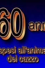 60 Anni Spesi All’anima Del Cazzo