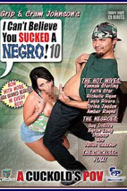 I Can’t Believe You Sucked A Negro 10